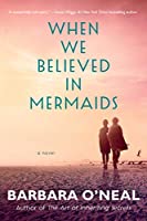 When We Believed in Mermaids: A Novel